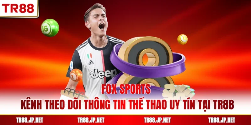 Fox Sports - Kênh Theo Dõi Thông Tin Thể Thao Uy Tín Tại TR88